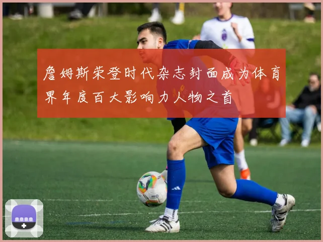 詹姆斯荣登时代杂志封面成为体育界年度百大影响力人物之首